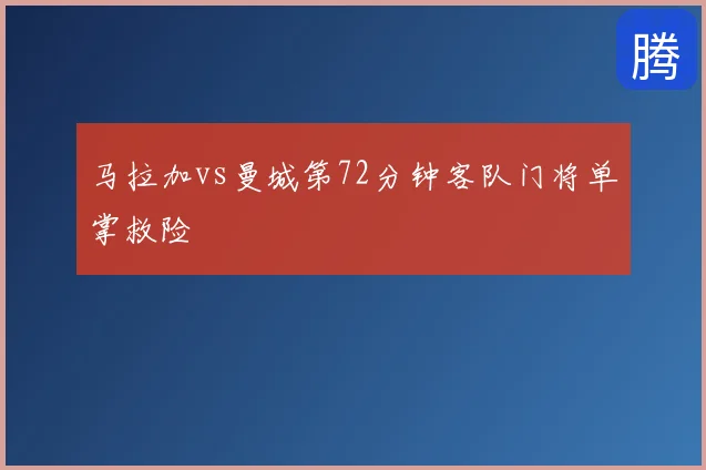 马拉加vs曼城第72分钟客队门将单掌救险
