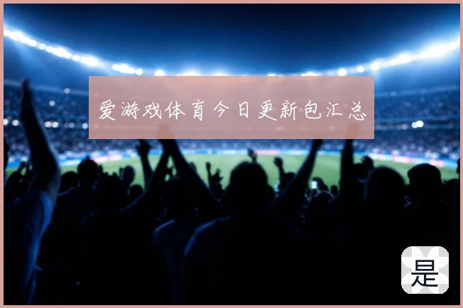 爱游戏体育今日更新包汇总